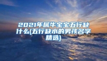 2021年属牛宝宝五行缺什么(五行缺水的男孩名字精选)