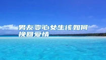 男友变心女生该如何挽回爱情