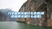 八字霹雳火是什么意思(算命霹雳火是什么意思)