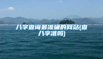 八字查询最准确的网站(查八字准吗)