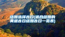 结婚选择吉日(适合结婚的黄道吉日结婚吉日一览表)