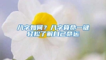 八字如何？八字算命一键轻松了解自己命运