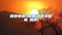算卦事业 免费(为何不能免費算命)
