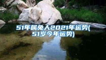 51年属兔人2021年运势(51岁今年运势)
