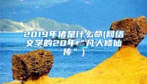2019年猪是什么命(网络文学的20年“凡人修仙传”)