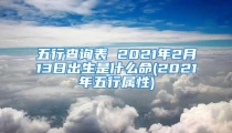 五行查询表 2021年2月13日出生是什么命(2021年五行属性)