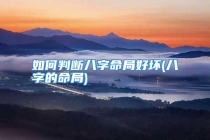 如何判断八字命局好坏(八字的命局)