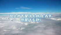 风上水下是什么卦(上天下水是什么卦)