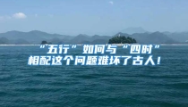 “五行”如何与“四时”相配这个问题难坏了古人！
