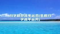 八字算命流年运势(生辰八字流年运势)