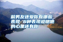 前男友还爱你有哪些表现 6种表现说明他的心里还有你