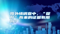 婚外情调查中,“捉奸”而来的证据有用吗?