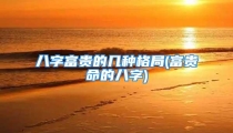 八字富贵的几种格局(富贵命的八字)