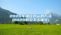 2020年增旺财运的方法(2020财位怎么催旺)
