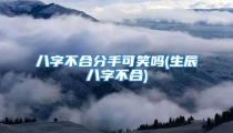 八字不合分手可笑吗(生辰八字不合)
