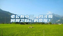 老公有小三,我该如何捍卫自己的婚姻?