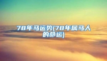 78年马运势(78年属马人的命运)