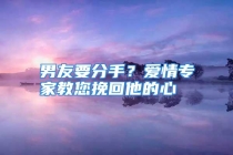 男友要分手？爱情专家教您挽回他的心