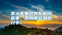 女人不要对男友做这些事，否则他会和你分手！