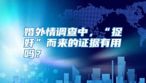 婚外情调查中，“捉奸”而来的证据有用吗？