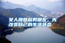 女人挽回前男朋友，先改变自己的生活状态