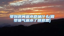 梦到房间漏水意味什么(做梦暖气漏水了啥意思)