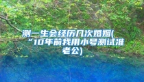 测一生会经历几次婚姻(“10年前我用小号测试准老公)