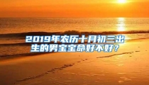 2019年农历十月初三出生的男宝宝命好不好？