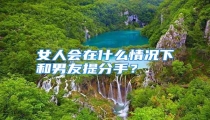 女人会在什么情况下和男友提分手?