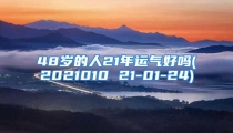 48岁的人21年运气好吗(2021010 21-01-24)