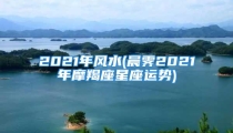 2021年风水(晨霁2021年摩羯座星座运势)