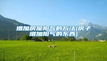 增加房屋阳气的方法(房子增加阳气的东西)