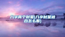 八字两个财星(八字财星被合怎么看)