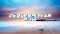 滨州算卦的地方(线上梨园鼓书会)