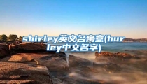 shirley英文名寓意(hurley中文名字)