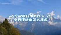 五行缺木缺水戴什么 八字五行缺水怎么补救