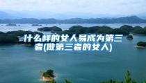 什么样的女人易成为第三者(做第三者的女人)