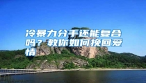 冷暴力分手还能复合吗?教你如何挽回爱情