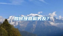 如何挽回前男友？