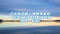八字不合的人真的不能在一起吗(八字不合的情侣适合在一起吗)