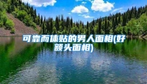 可靠而体贴的男人面相(好额头面相)