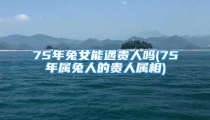 75年兔女能遇贵人吗(75年属兔人的贵人属相)