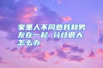 家里人不同意我和男友在一起 分歧很大怎么办