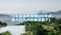 75年属兔的婚姻(75年属兔人在六月份要注意了)
