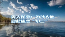 男人秘密！为什么他如此迷恋“小三”