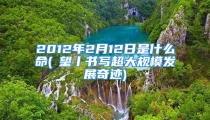 2012年2月12日是什么命(瞭望丨书写超大规模发展奇迹)