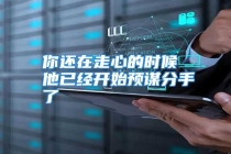 你还在走心的时候 他已经开始预谋分手了