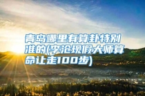 青岛哪里有算卦特别准的(李沧现假大师算命让走100步)