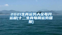 2021生肖运势大全每月运程(十二生肖每周运势播报)