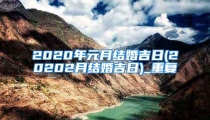 2020年元月结婚吉日(20202月结婚吉日)_重复